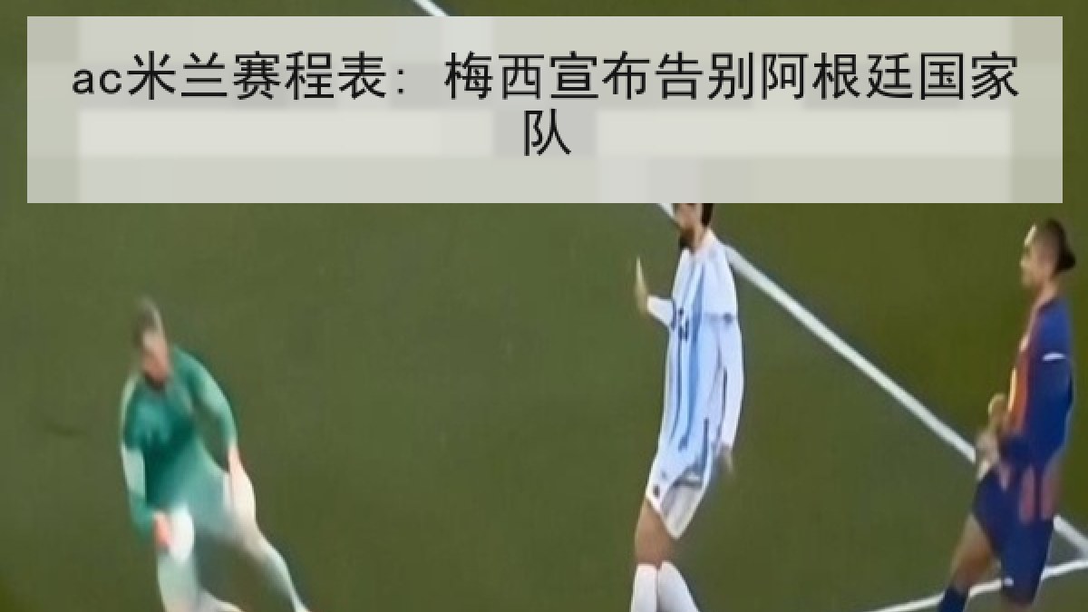 ac米兰赛程表: 梅西宣布告别阿根廷国家队